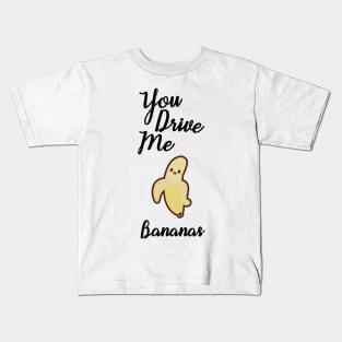 You Drive Me Bananas Kids T-Shirt